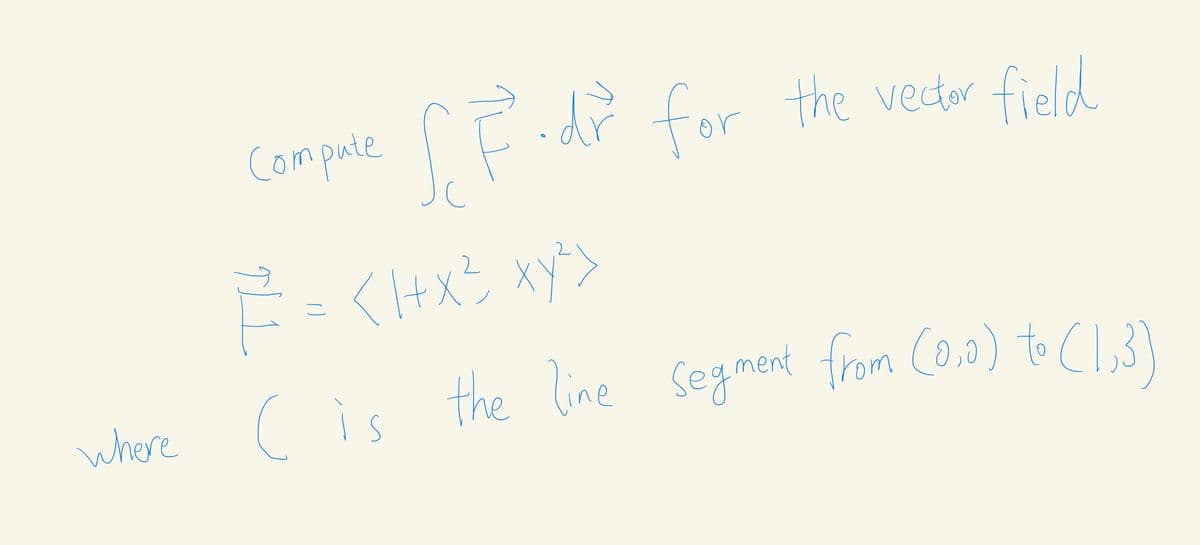 compute
Eid? for the vedor field
<I+xら xy>
XY
こ
Cis fre line segmant from Co0) to Cli3)
Segment from Co,0) to Cl,3}
where
