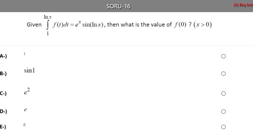 Inx
Given | f(t)dt =e* sin(lnx), then what is the value of f(0) ? (x>0)
1
А-)
sin1
В-)
C-)
D-)
E-)
