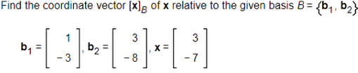 Find the coordinate vector [x]; of x relative to the given basis B= {b, , b2}
3
3
b,
b2
-3
7
