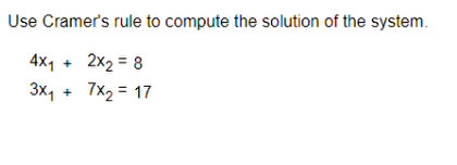 Use Cramer's rule to compute the solution of the system.
4x1
2x2 = 8
3x,
7x2 = 17
