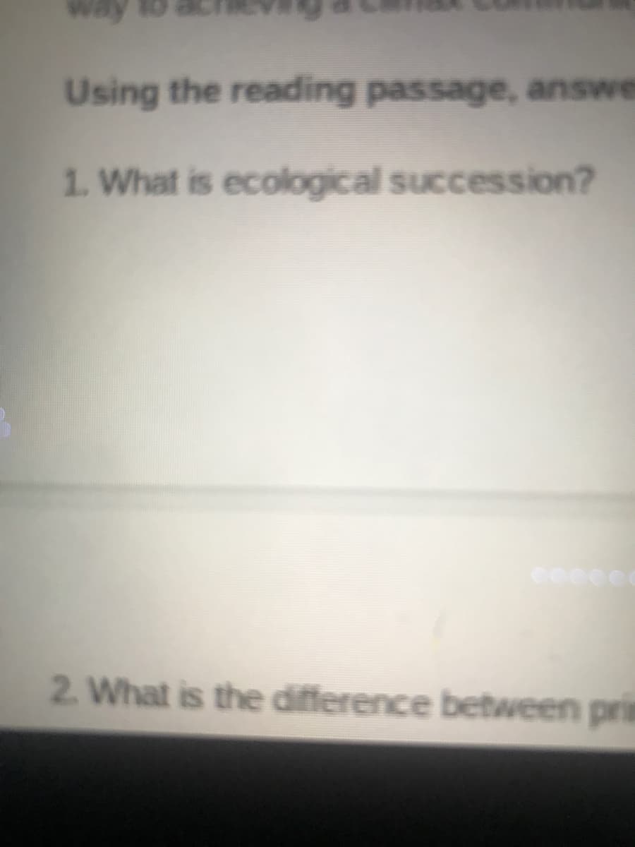 way
Using the reading passage, answe
1. What is ecological succession?
2. What is the difference between prin
