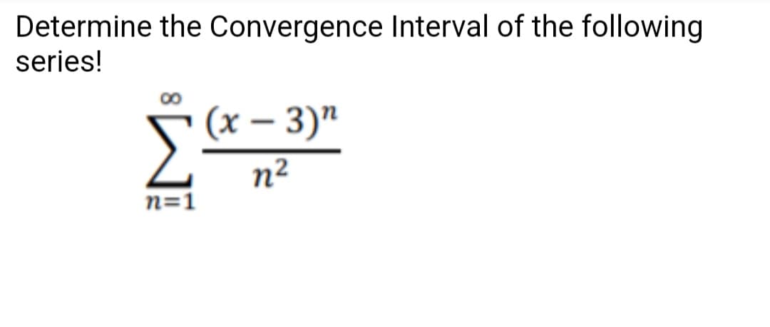 Determine the Convergence Interval of the following
series!
(x – 3)"
n2
n=1
