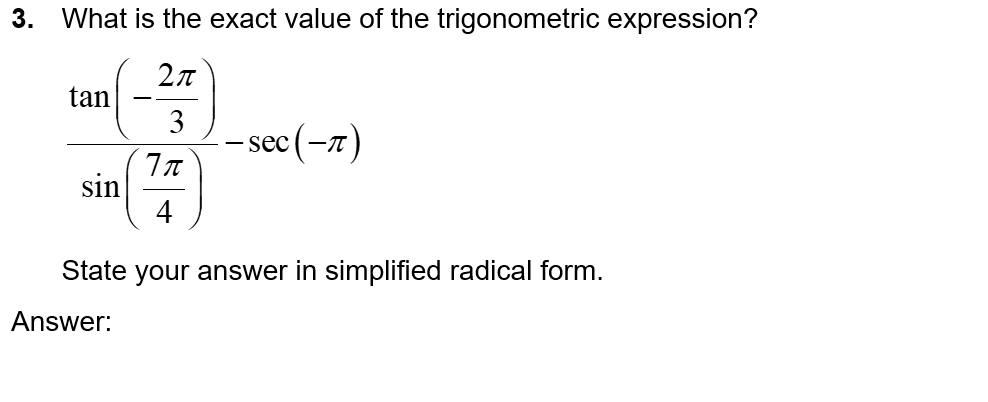 3.
What is the exact value of the trigonometric expression?
2π
tan
- sec(-π)
7π
4
State your answer in simplified radical form.
Answer:
sin