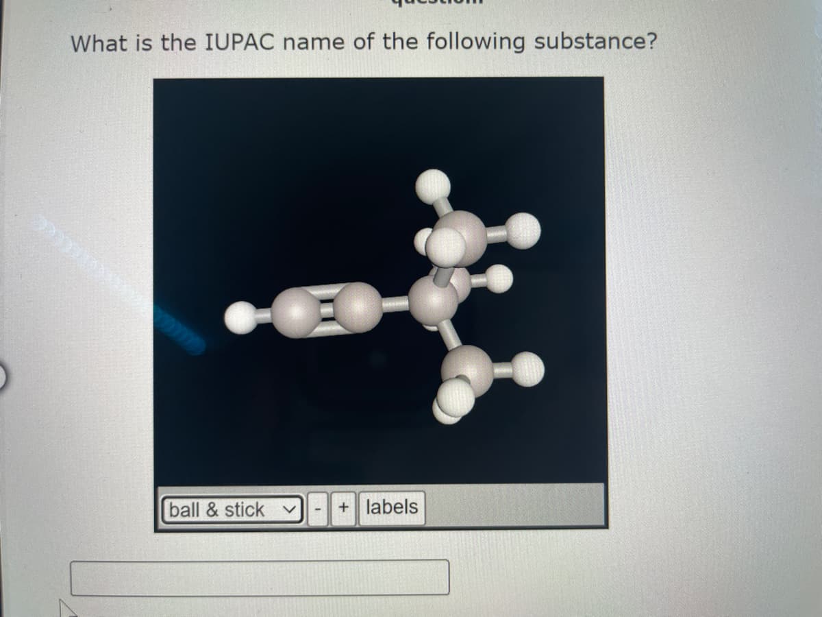 What is the IUPAC name of the following substance?
ball & stick
+ labels