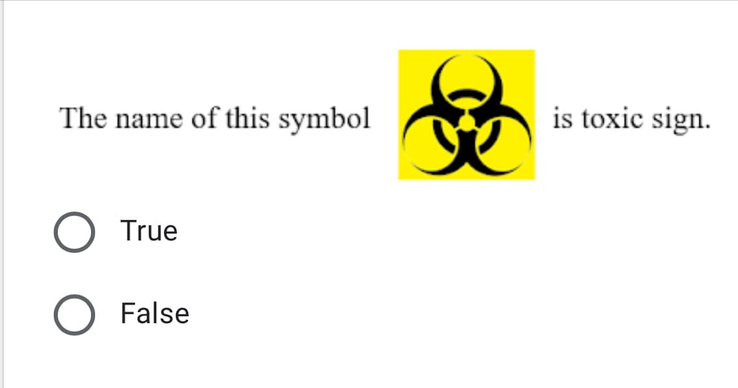 The name of this symbol
is toxic sign.
True
False
