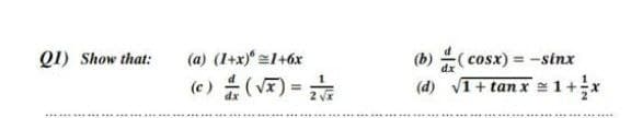 QI) Show that:
(b) ( cosx) = -sinx
(d) v1+ tan x 1+x
(a) (1+x) 1+6x
dx
(e) (V):
%3D
....... ......
