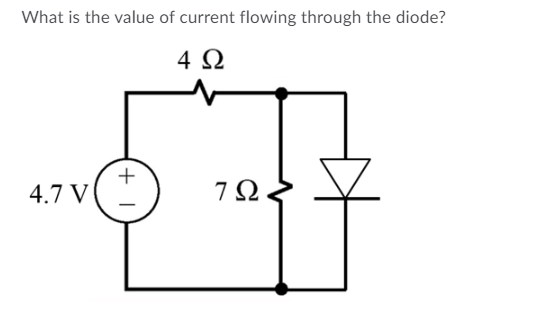 What is the value of current flowing through the diode?
4 Q
+
4.7 V
