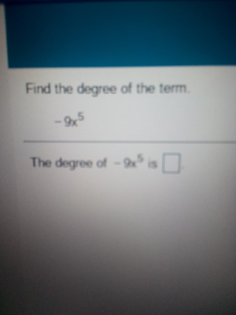 Find the degree of the term.
The degree of-9
is
