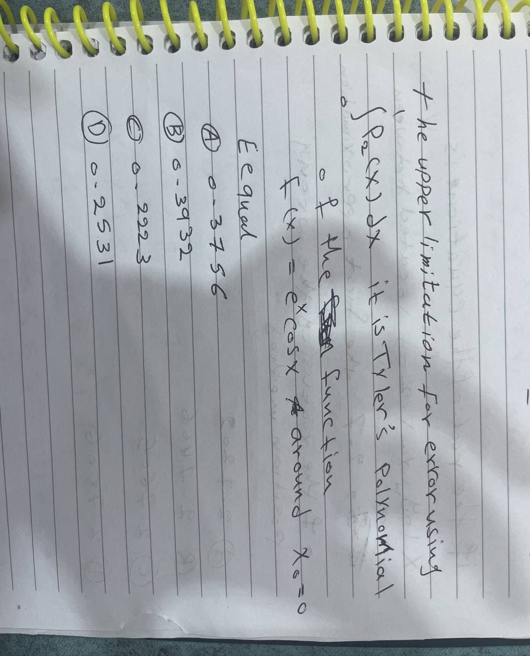 the upper limitation for error using
( P₂ (x) dx it is Tyler's Polynomial
of the function
F(x) = excosx & around Xo=0
E equal
А 0-3796
6 -3932
o. 2223
-2531
(D)