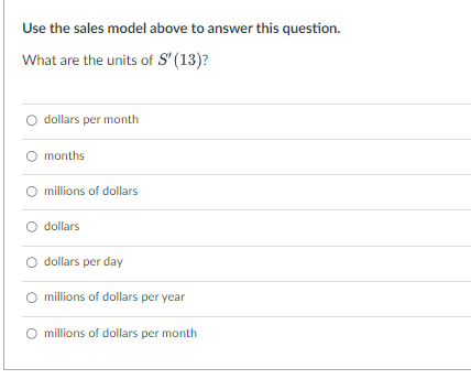 Use the sales model above to answer this question.
What are the units of S" (13)?
dollars per month
months
millions of dollars
dollars
dollars per day
millions of dollars per year
O millions of dollars per month