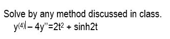 Solve by any method discussed in class.
y(4) – 4y"=2t2 + sinh2t
