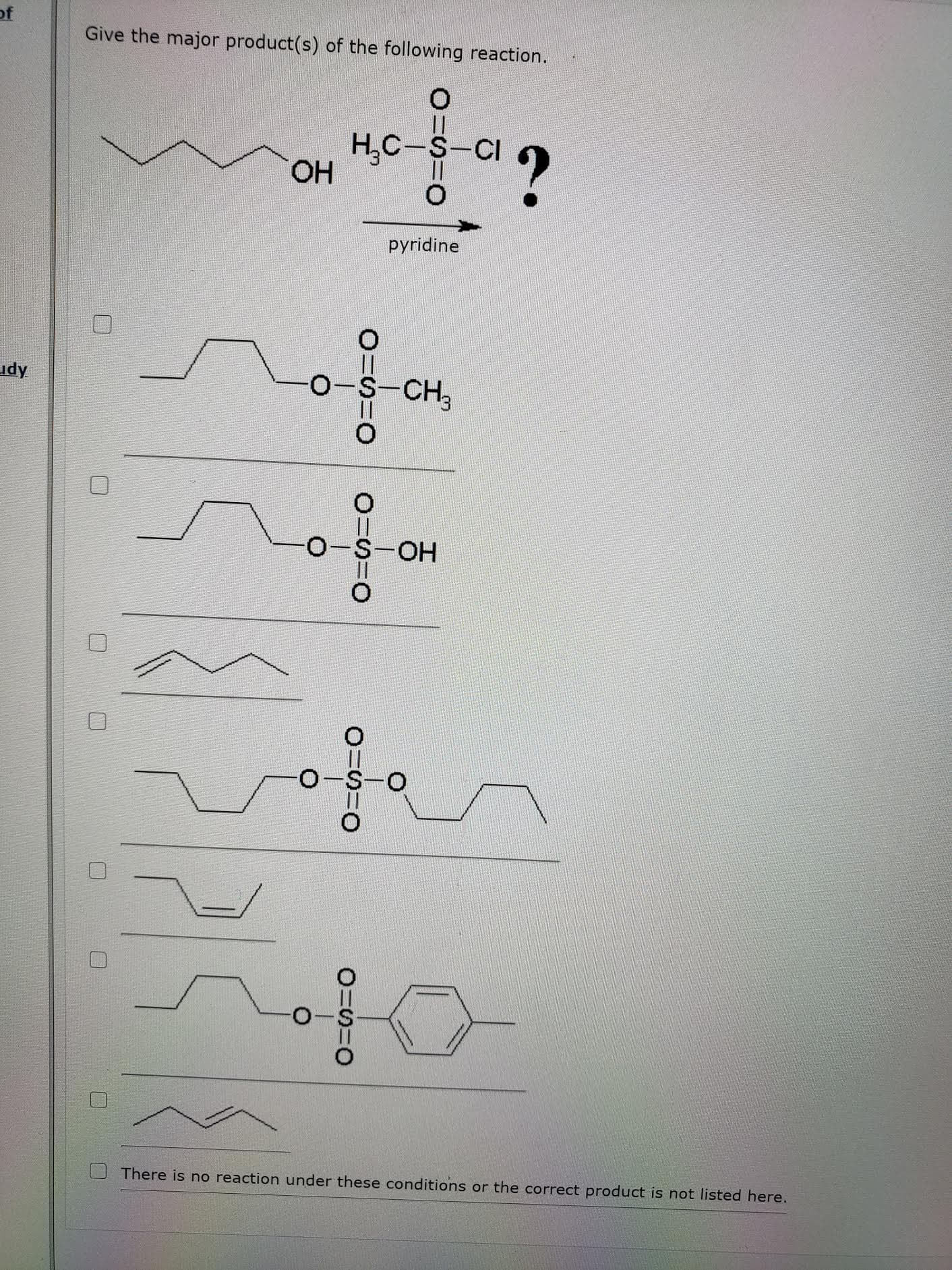 Give the major product(s) of the following reaction.
H.C-S-CI
HO.
pyridine
