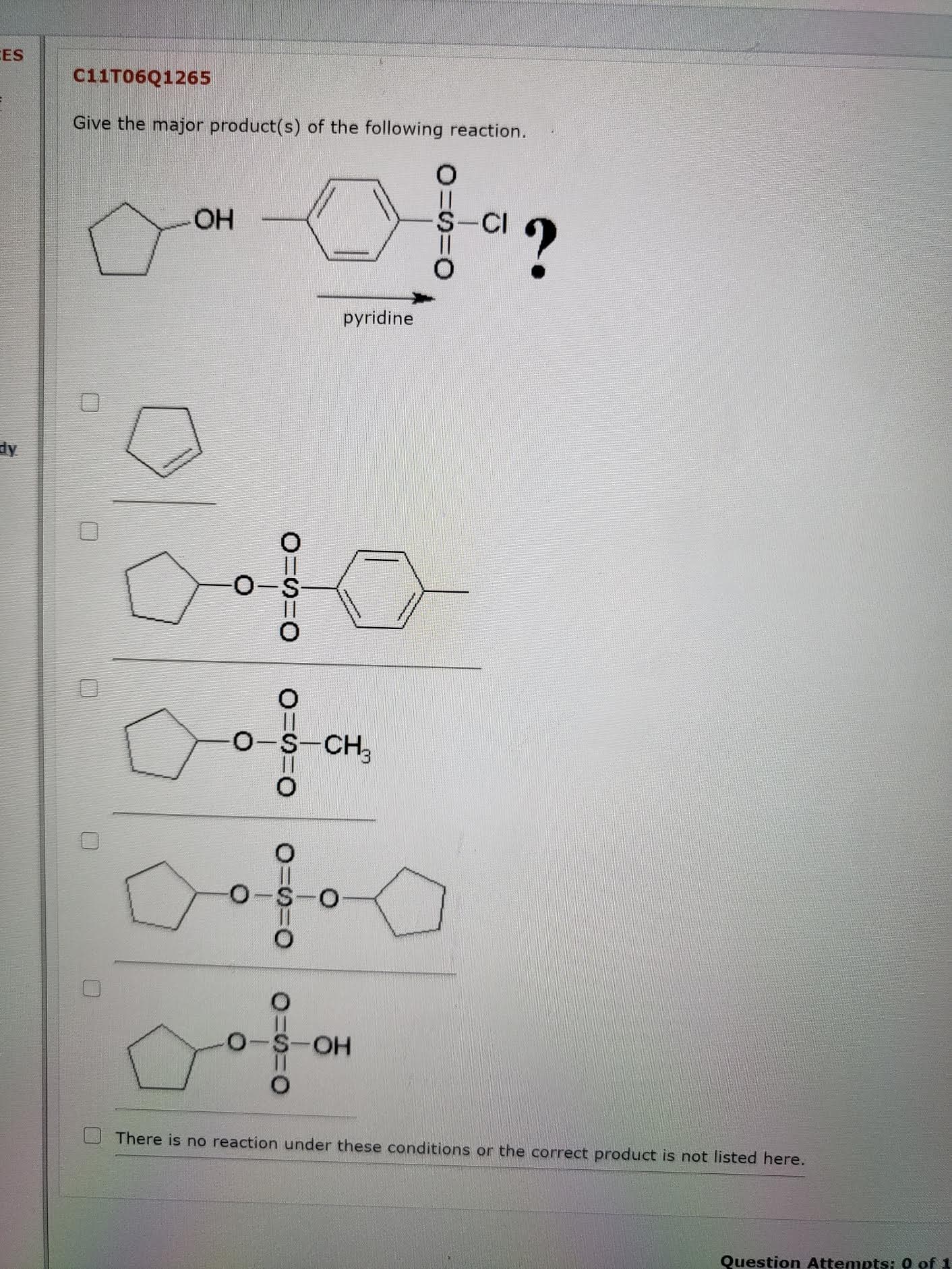 Give the major product(s) of the following reaction.
HO-
S-CI
pyridine
0-S
0-S-CH,
O-
HO-
There is no reaction under these conditions or the correct product is not listed here.
