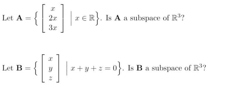 Let A =
x € R}. Is A a subspace of R³?
E I
2.x
3.x
Let B =
x + y + z = 0}. Is B a subspace of R3?
-마
