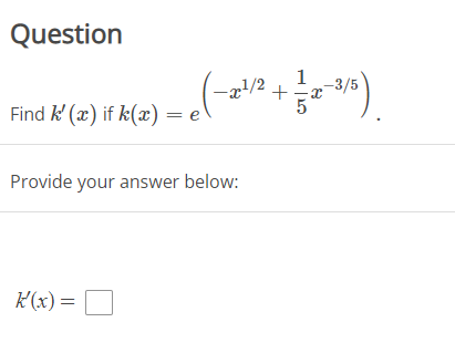 Question
1
-3/5
+
Find k' (x) if k(x) = e
Provide your answer below:
K(x)=
