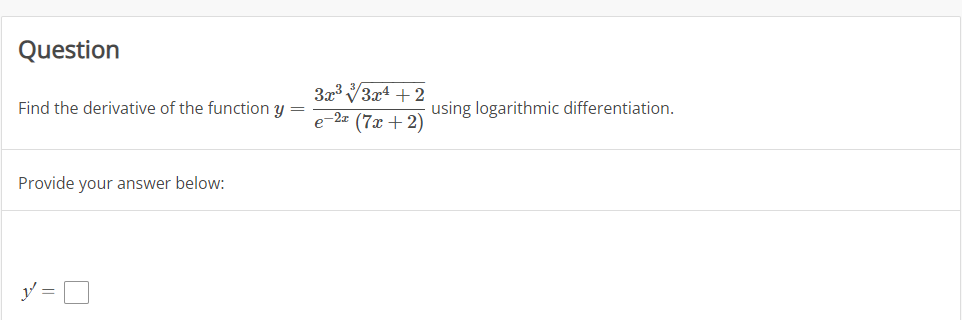Question
373 3x4 + 2
e-2z (7x + 2)
Find the derivative of the function y
using logarithmic differentiation.
Provide your answer below:

