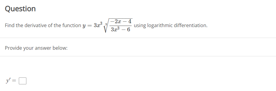 Question
-2x – 4
Find the derivative of the function y = 3x.
3x3
using logarithmic differentiation.
6
Provide your answer below:
y =
