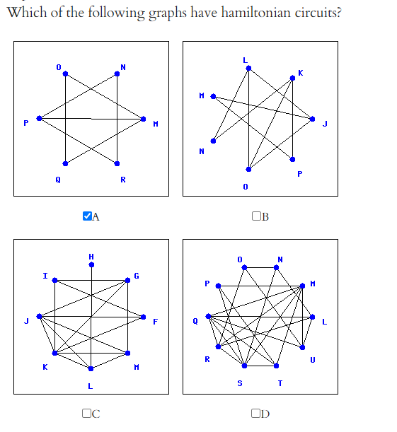 Which of the following graphs have hamiltonian circuits?
K
N
R
VA
OB
H
I
G
F
R
K
OC
OD
