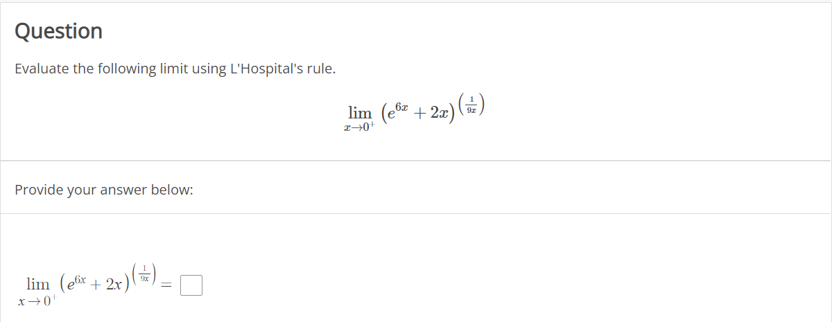 Question
Evaluate the following limit using L'Hospital's rule.
lim (e8z + 2æ) ()
6x
Provide your answer below:
lim (ex + 2x)
