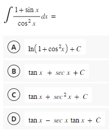 1+ sin.x
cos²x
-dx =
A In(1+ cos²x) + C
B tanx+secx + C
D
tanx + sec²x + C
tan x
sec x tan x + C