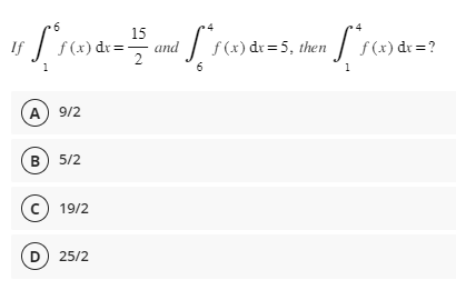 15
If ƒ [ f(x) dx = 1/2 and ["f(x) dx = 5, then [*f(x) dx =?
A) 9/2
B) 5/2
(C) 19/2
(D) 25/2