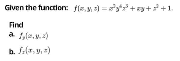 Given the function: f(x, y, z) = x°y*z³ + æy+ Z + 1.
Find
a. f,(r, y, z)
b. f:(x, y, z)
