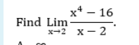 х4 — 16
Find Lim
*-2 х— 2
