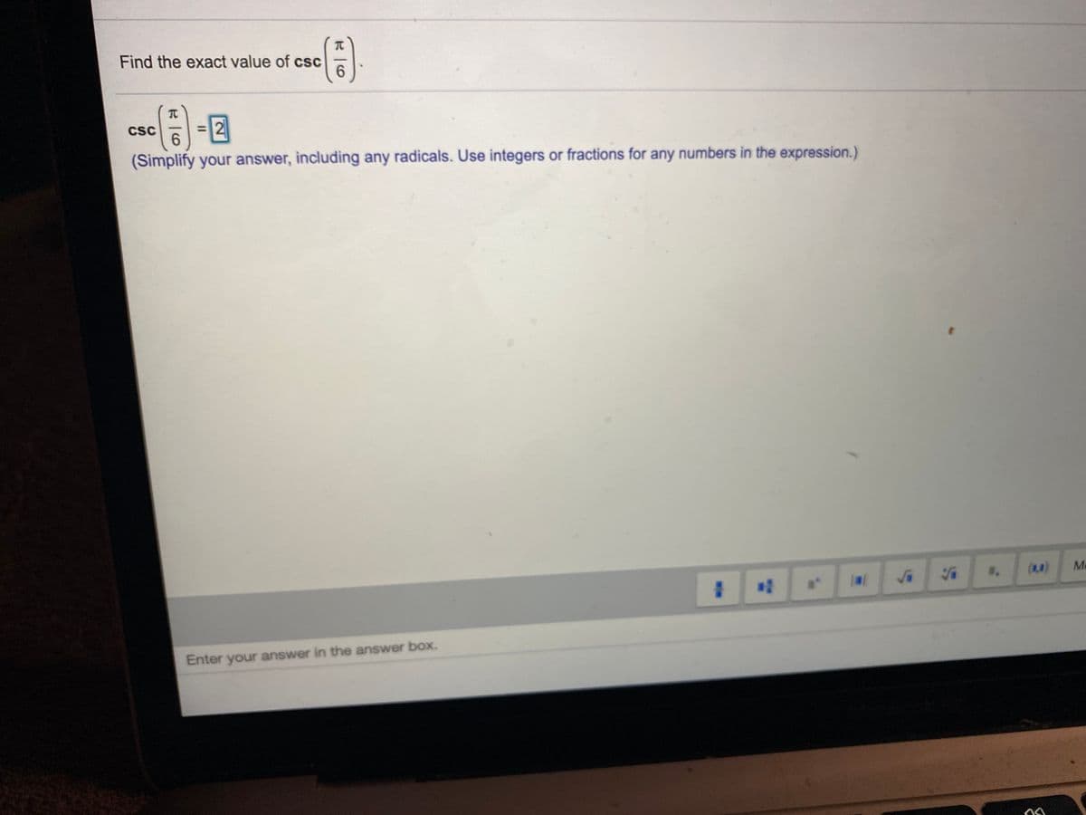 Find the exact value of csc
6.
TC
CSC
6.
21
%3D
(Simplify your answer, including any radicals. Use integers or fractions for any numbers in the expression.)
(0)
Me
Enter your answer in the answer box.
