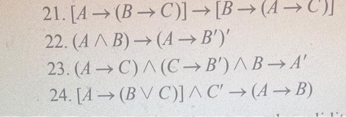 21. [A (BC)] → [B→ (A-2)
22. (A/B)→ (A →B')'
23. (AC)^(C→B') AB→A'
24. [A (BVC)]^C'→ (AB)