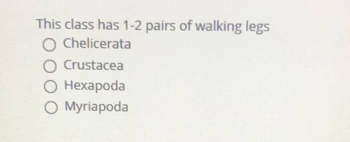 This class has 1-2 pairs of walking legs
O Chelicerata
O Crustacea
О Нехароda
O Myriapoda

