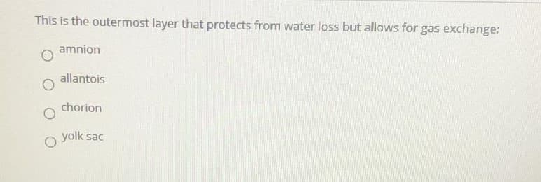 This is the outermost layer that protects from water loss but allows for gas exchange:
amnion
allantois
chorion
yolk sac
