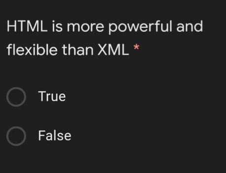 HTML is more powerful and
flexible than XML *
O True
O False
