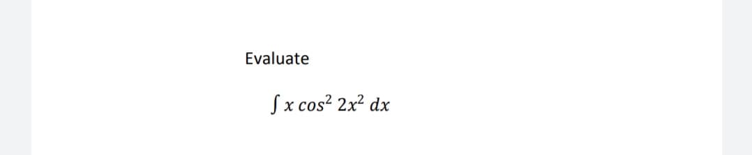 Evaluate
fx cos² 2x² dx