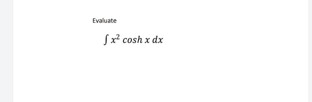 Evaluate
fx² cosh x dx