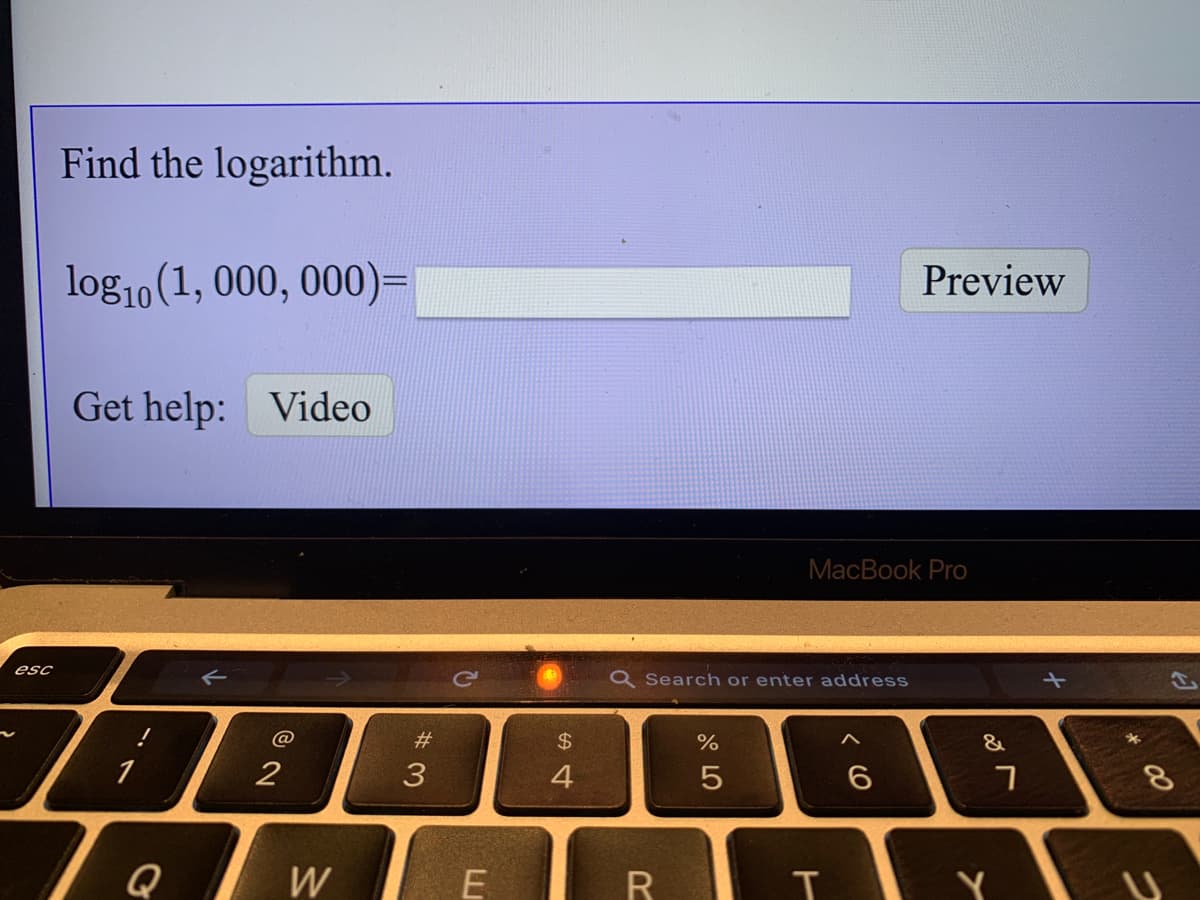 Find the logarithm.
log10 (1, 000, 000)=
Preview
Get help: Video
MacBook Pro
esc
Q Search or enter address
@
#3
&
1
2
3
4
Q
W

