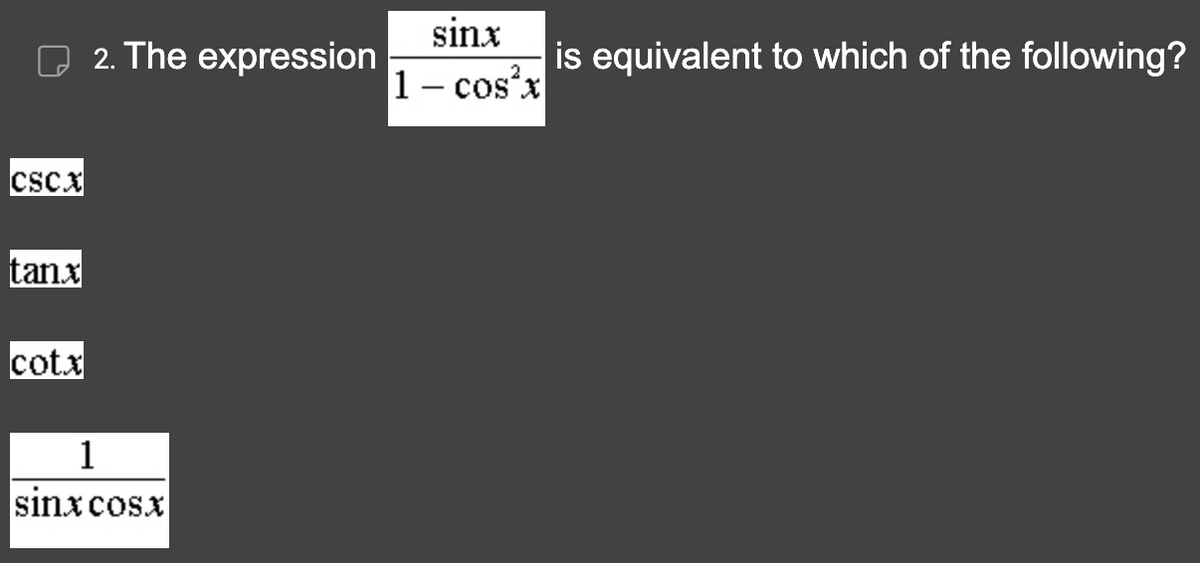CSCX
tanx
cotx
2. The expression
1
sinxcost
sinx
2
1 - cos x
is equivalent to which of the following?