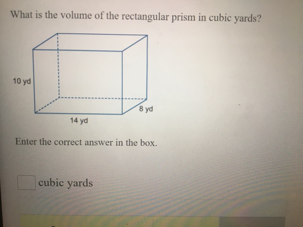 What is the volume of the rectangular prism in cubic yards?
10 yd
8 yd
14 yd
Enter the correct answer in the box.
cubic yards
