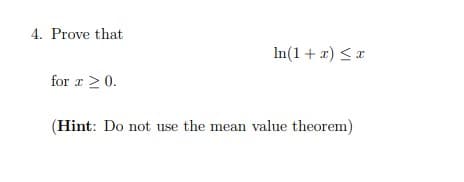 4. Prove that
In(1 + x) <r
for r 20.
(Hint: Do not use the mean value theorem)
