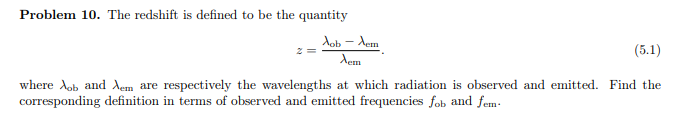 Problem 10. The redshift is defined to be the quantity
Job – Xem
Xem
(5.1)
where Aob and Aem are respectively the wavelengths at which radiation is observed and emitted. Find the
corresponding definition in terms of observed and emitted frequencies fob and fem-