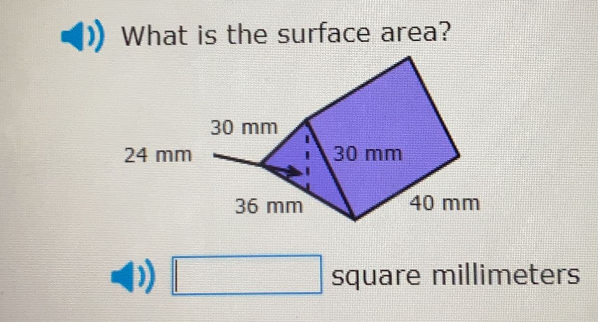 1) What is the surface area?
30mm
24 mm
30 mm
40mm
1) I
square millimeters
