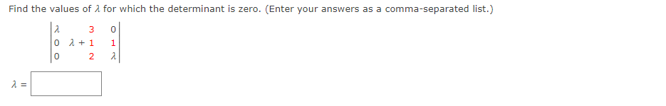 Find the values of 2 for which the determinant is zero. (Enter your answers as a comma-separated list.)
3
O A + 1
1
