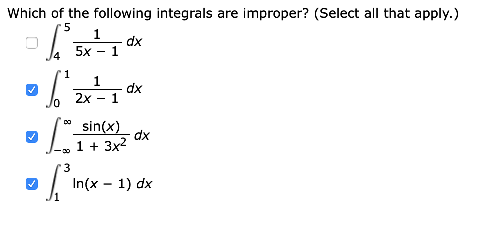 Which of the following integrals are improper? (Select all that apply.)
dx
5х — 1
dx
2х — 1
sin(x)
dx
1 + 3x2
In(x - 1) dx
