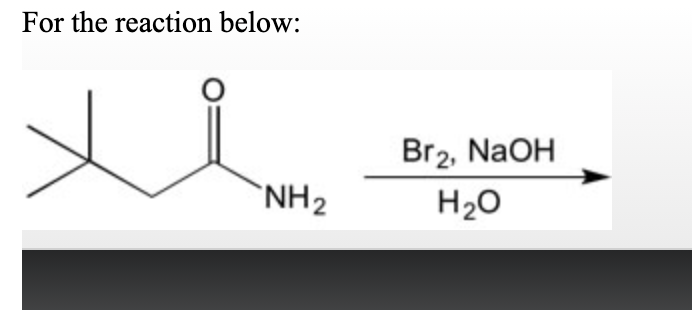 For the reaction below:
Br2, NaOH
`NH2
H20
