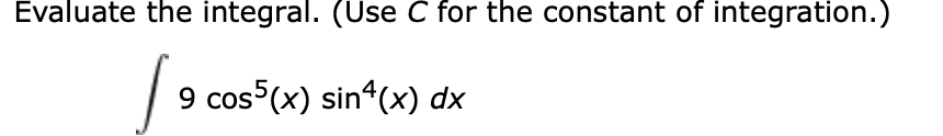 Evaluate the integral. (Use C for the constant of integration.)
9 cos5(x) sin*(x) dx
