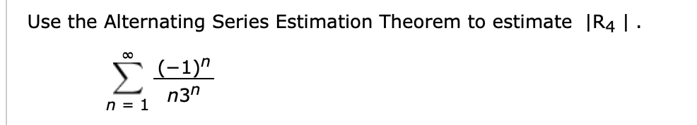 Use the Alternating Series Estimation Theorem to estimate |R4 | .
00
(-1)"
Σ
n = 1
n3"
