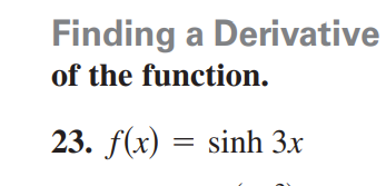 Finding a Derivative
of the function.
23. f(x) = sinh 3x
