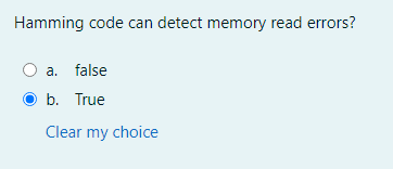 Hamming code can detect memory read errors?
a. false
b. True
Clear my choice
