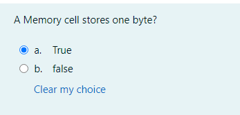 A Memory cell stores one byte?
a. True
O b. false
Clear my choice
