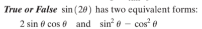 True or False sin ( 20) has two equivalent forms:
2 sin 0 cos 0 and sin² 0 – cos 0

