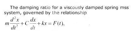 The damping ratio for a viscously damped spring mss
system, governed by the relationship
d²x
M
dx
+C+kx= F(t),
dt